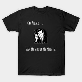 Ask Me About My Memes T-Shirt